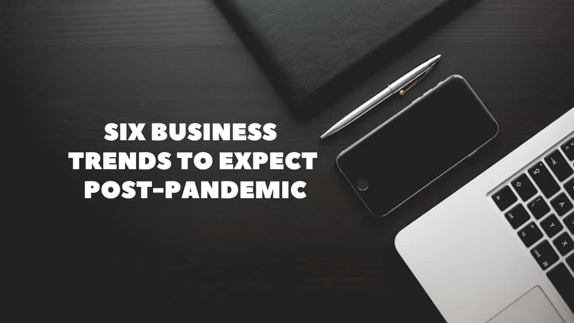 Six Business Trends to Expect Post-Pandemic