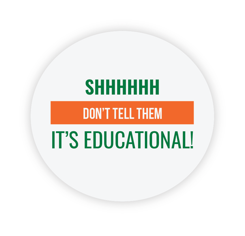 white circle with text reading "shhhhhhh. don't tell them it's educational!"